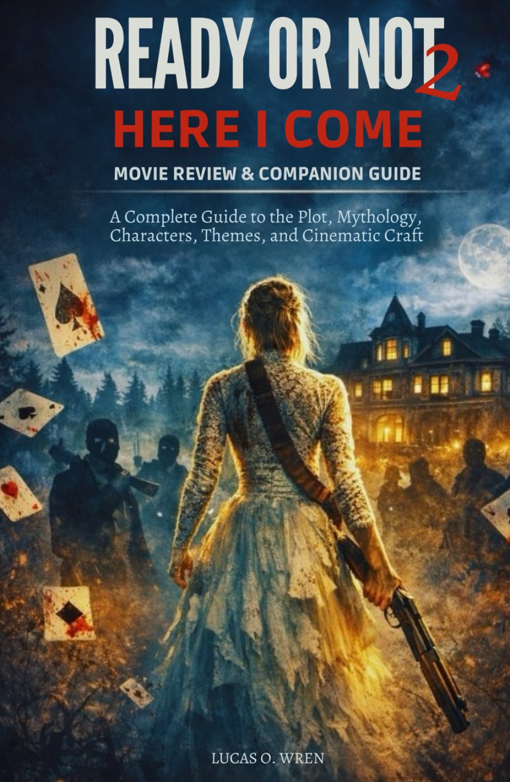 READY OR NOT 2: HERE I COME MOVIE REVIEW & COMPANION GUIDE: A Complete Guide to the Plot, Mythology, Characters, Themes, and Cinematic Craft