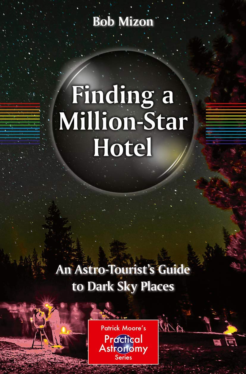 Finding a Million-Star Hotel: An Astro-Tourist’s Guide to Dark Sky Places (The Patrick Moore Practical Astronomy Series)