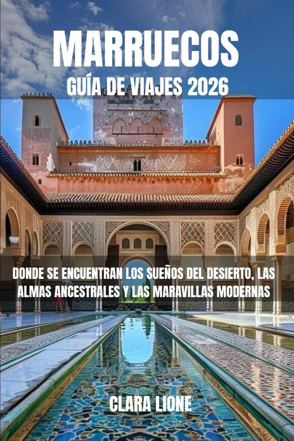 MARRUECOS GUÍA DE VIAJES 2026: DONDE SE ENCUENTRAN LOS SUEÑOS DEL DESIERTO, LAS ALMAS ANCESTRALES Y LAS MARAVILLAS MODERNAS