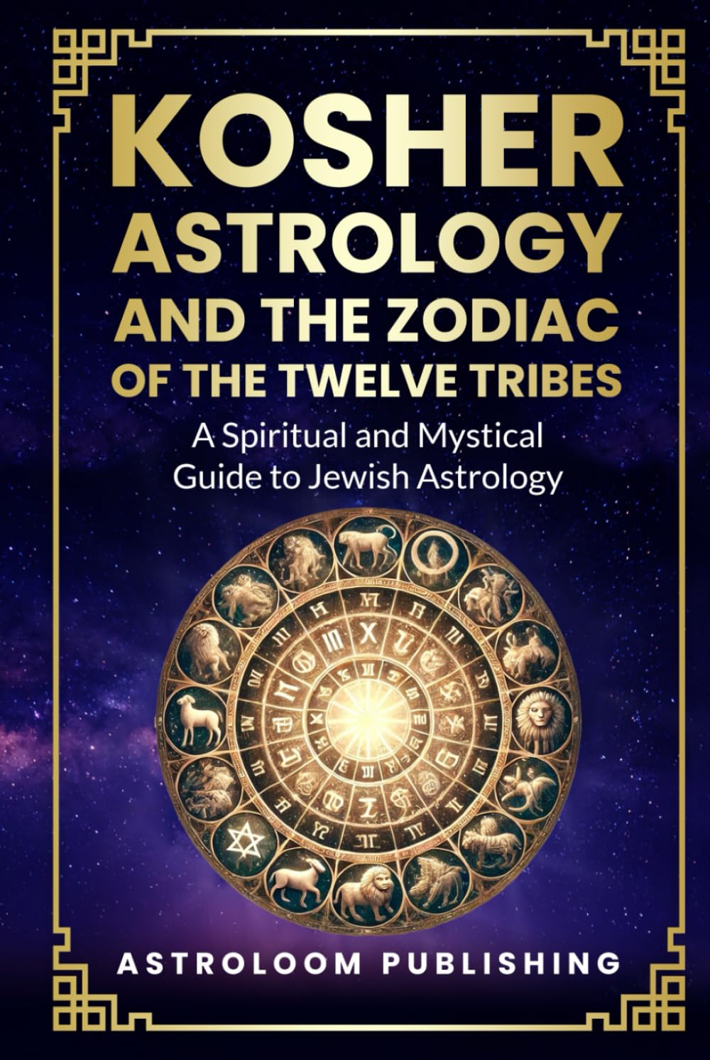 Kosher Astrology and the Zodiac of the Twelve Tribes: A Spiritual and Mystical Guide to Jewish Astrology (Sacred Time: A Cultural Guide to Jewish Holidays and Traditions)