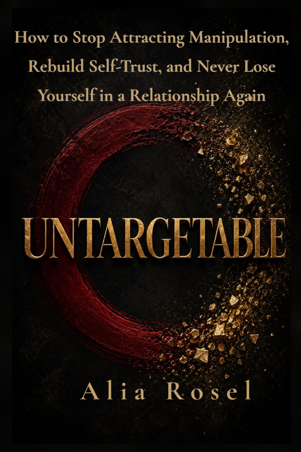 UNTARGETABLE: How to Stop Attracting Manipulation, Rebuild Self-Trust, and Never Lose Yourself in a Relationship Again