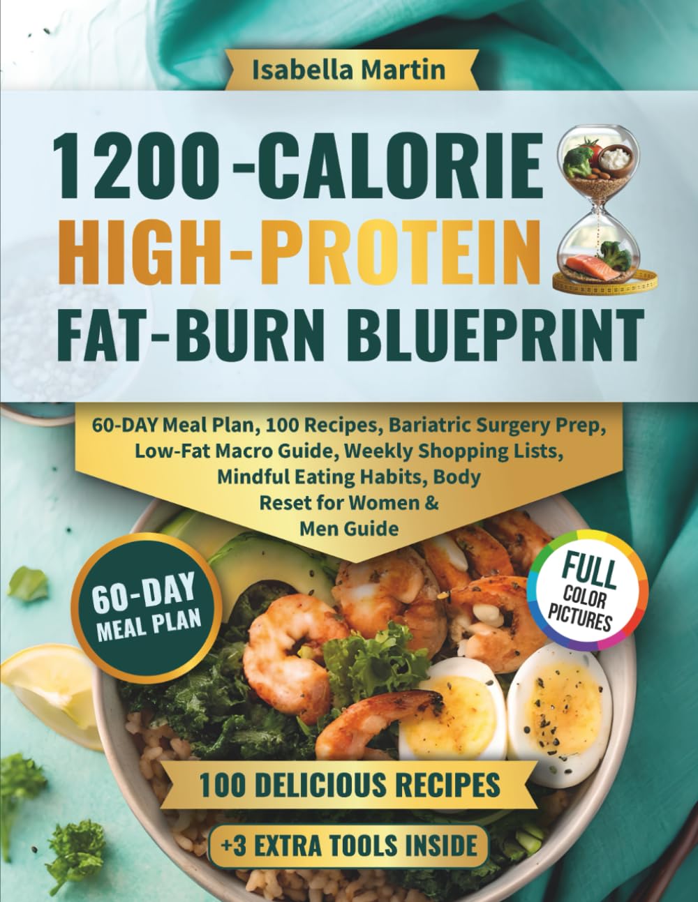 1200-Calorie High-Protein Fat-Burn Blueprint: 60-Day Meal Plan, 100 Recipes, Bariatric Surgery Prep, Low-Fat Macro Guide, Weekly Shopping Lists, Mindful Eating Habits, Body Reset for Women & Men Guide