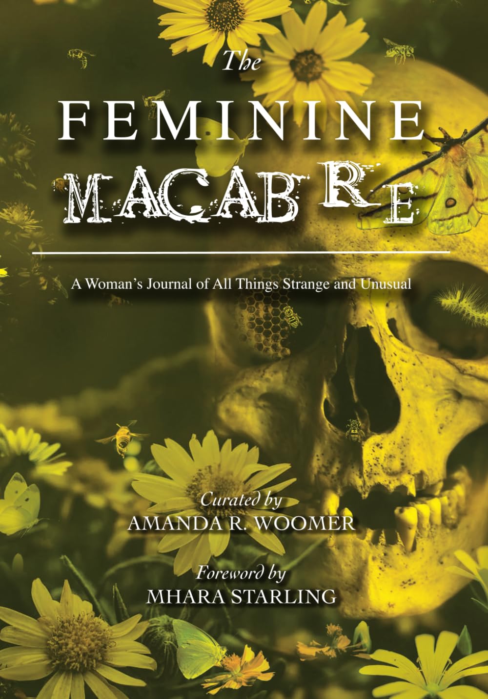 The Feminine Macabre Volume VI: A Woman's Journal of All Things Strange and Unusual