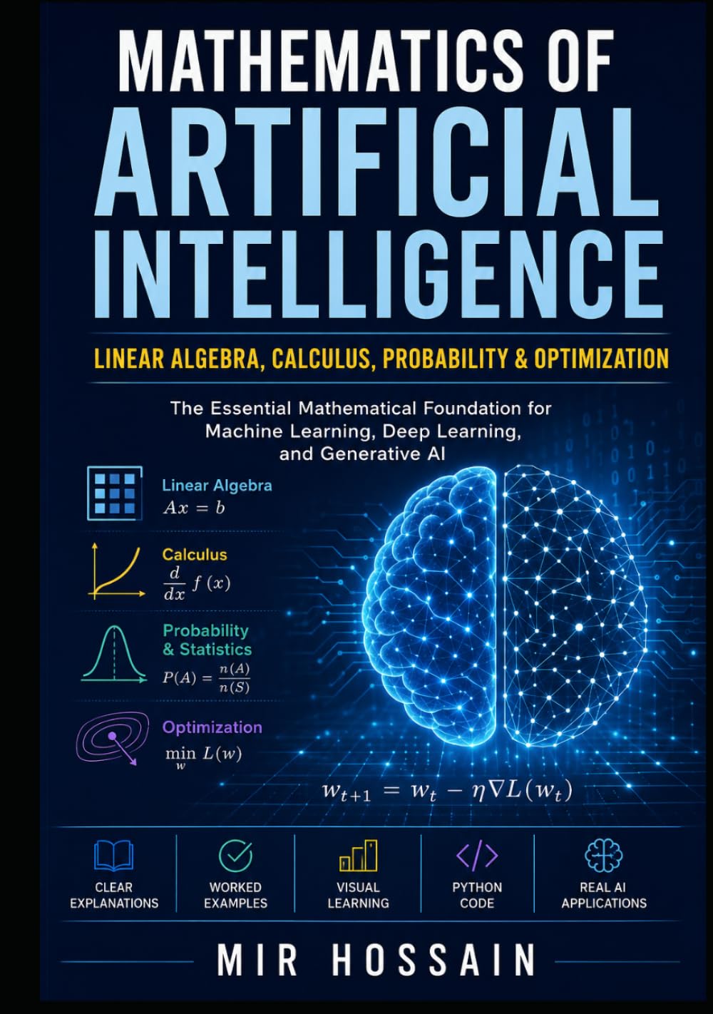 MATHEMATICS OF ARTIFICIAL INTELLIGENCE Linear Algebra, Calculus, Probability & Optimization: The Essential Mathematical Foundation for Machine Learning, Deep Learning, and Generative AI