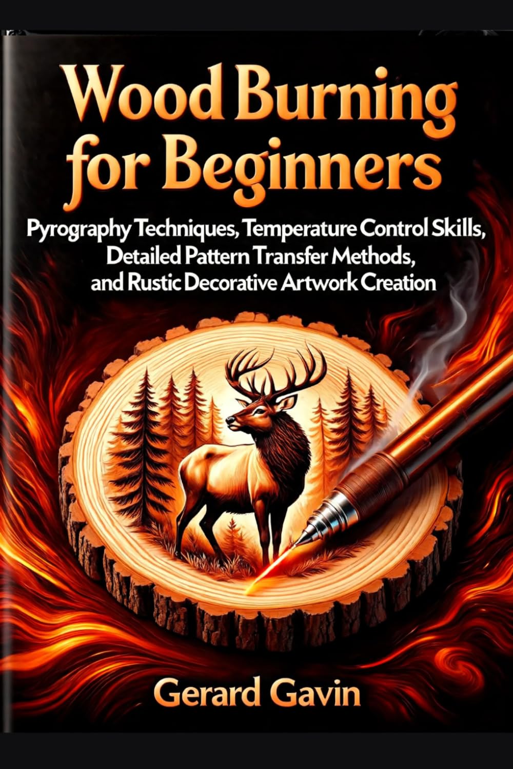 Wood Burning for Beginners: Pyrography Techniques, Temperature Control Skills, Detailed Pattern Transfer Methods, and Rustic Decorative Artwork Creation