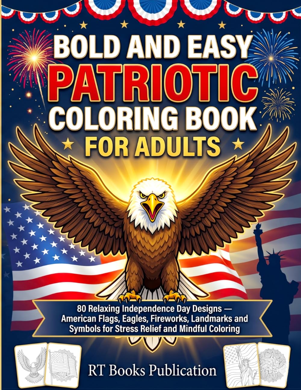 Bold and Easy Patriotic Coloring Book for Adults: 80 Relaxing Independence Day Designs with American Flags, Eagles, Fireworks, Landmarks and Symbols ... Print Patriotic Designs for 4th of July,