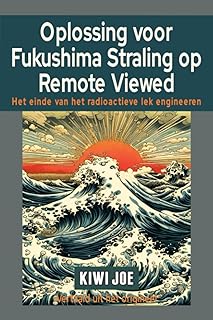 Oplossing voor Fukushima Straling op Remote Viewed: Het Einde van het Radioactieve Lek Engineeren (Dutch Edition)