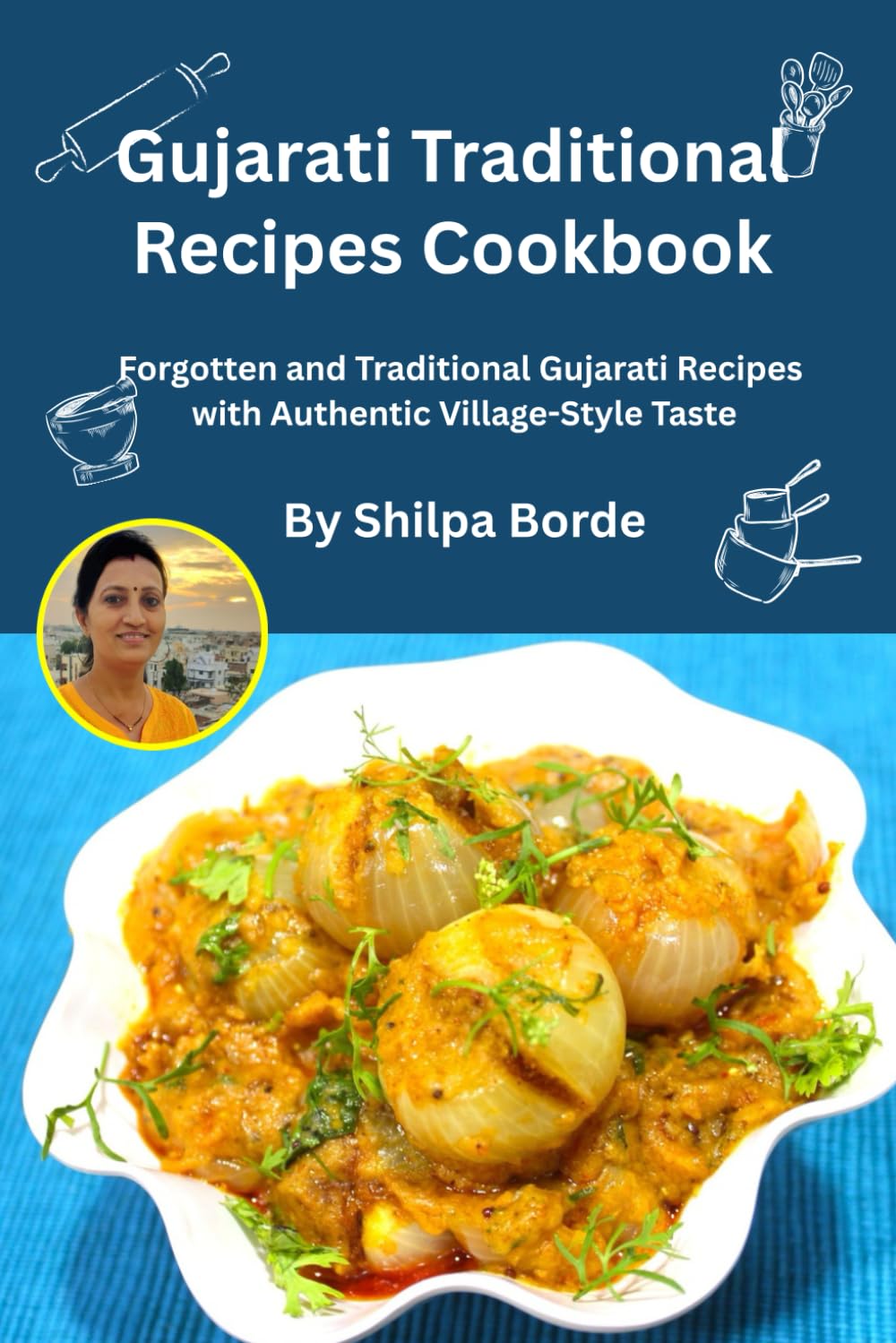 Gujarati Traditional Recipes Cookbook: Forgotten and Traditional Gujarati Recipes with Authentic Village-Style Taste (Gujarati Rasoi : Easy Gujarati Recipes at Home)