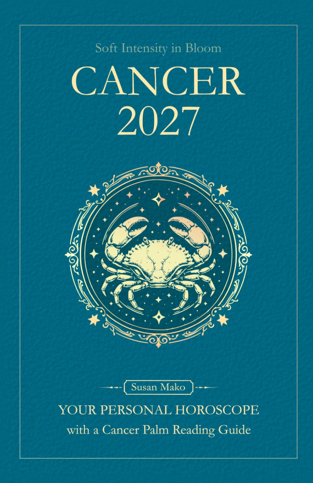 Cancer Horoscope 2027: Yearly Astrology Predictions with Key Date Horoscopes and a Cancer Palm Reading Guide (Soft Intensity in Bloom: Your Personal Horoscope 2027)