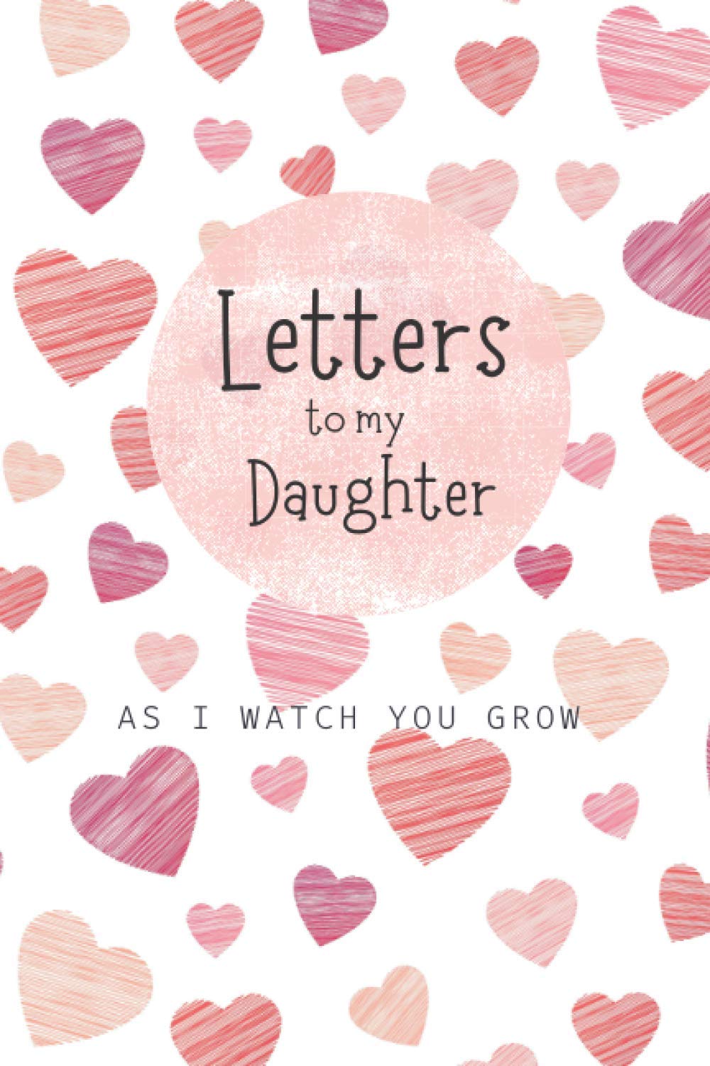Letters to My Daughter As I watch You Grow: A Blank Lined Writing Journal to Write In, Blank Notebook 6" x 9" Heirloom Keepsake Journal, Memory Book, ... for Write Memories now Read them later