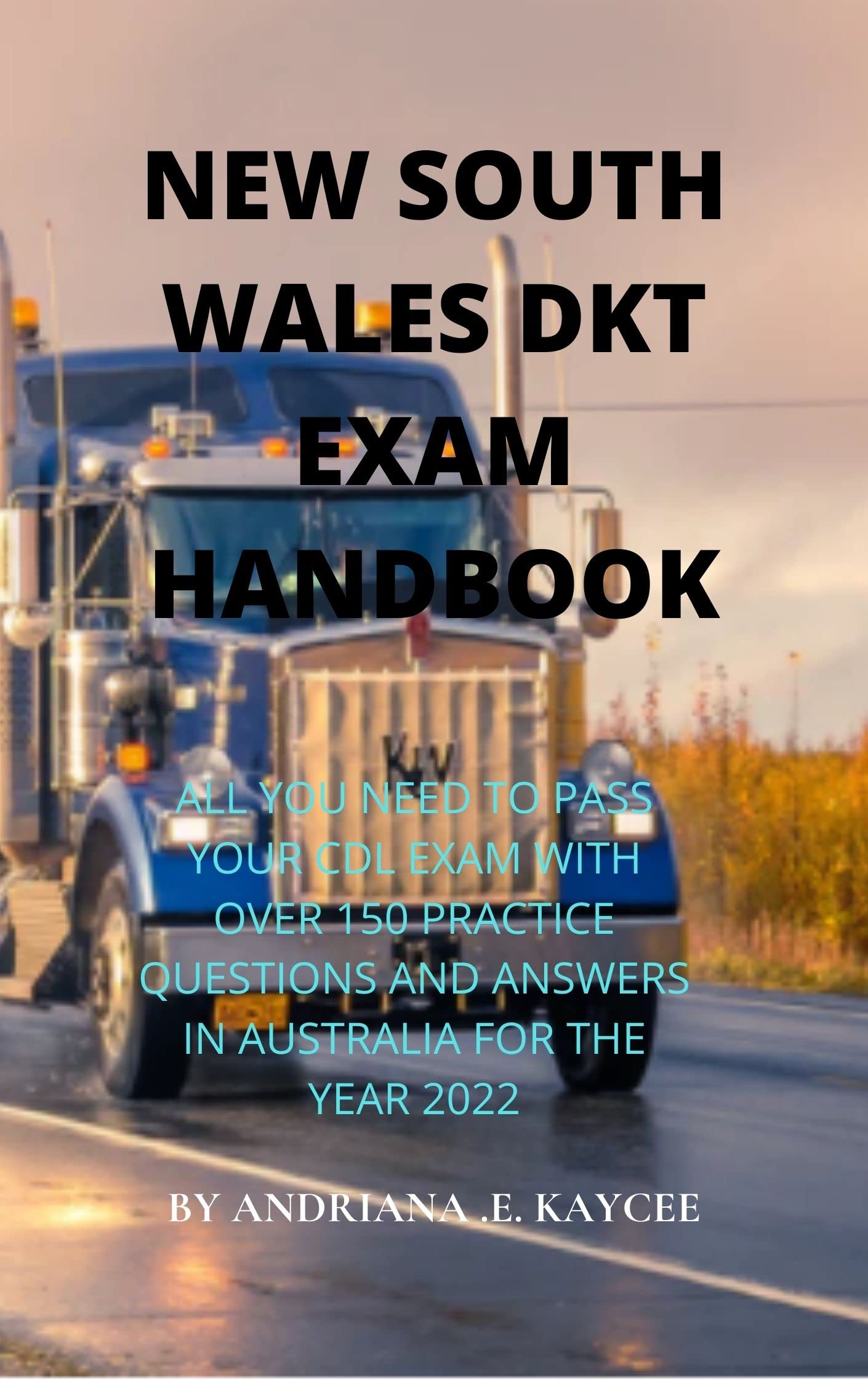 NEW SOUTH WALES DKT EXAM HANDBOOK: ALL YOU NEED TO PASS YOUR CDL EXAM WITH OVER 150 PRACTICE QUESTIONS AND ANSWERS IN AUSTRALIA FOR THE YEAR 2022