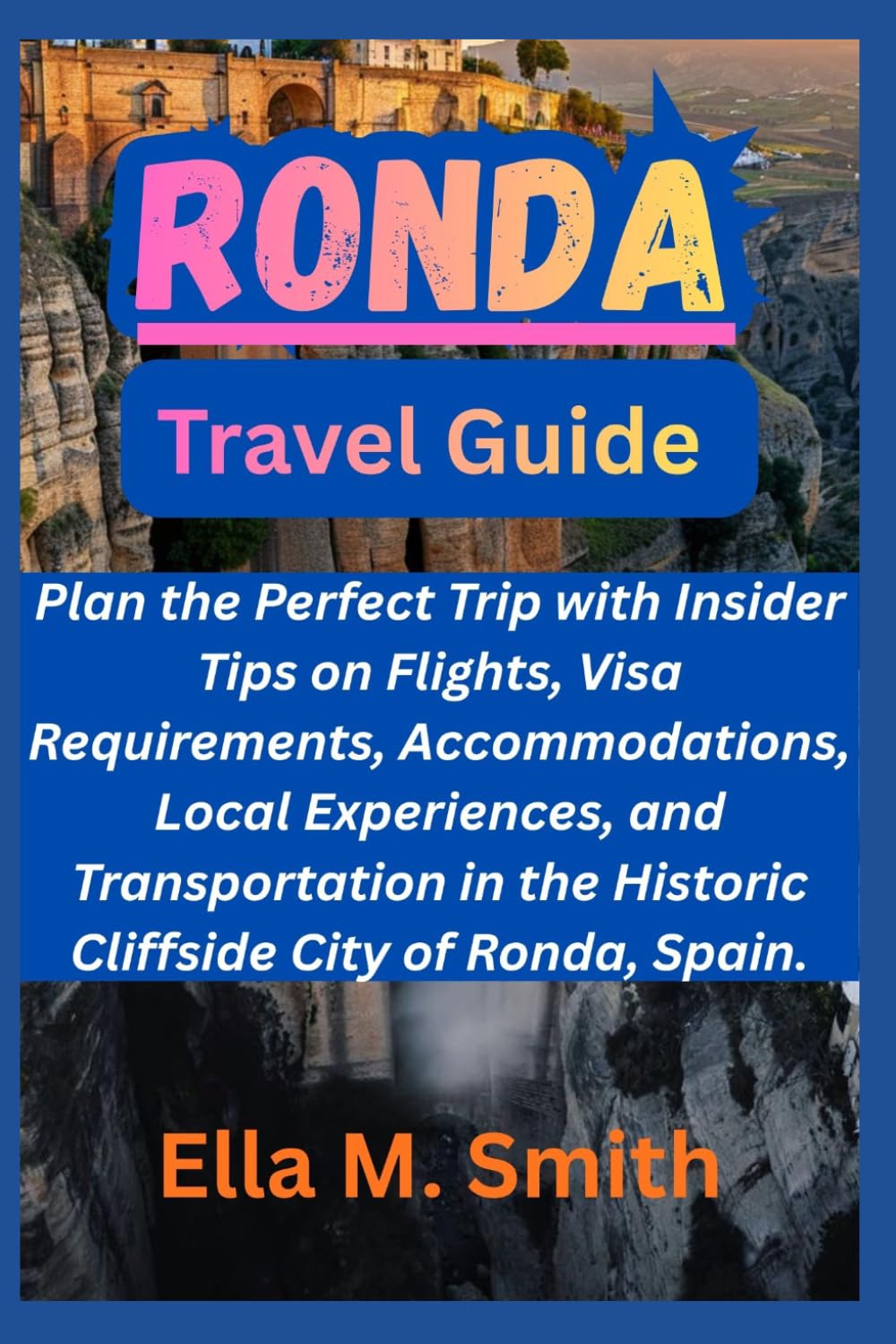 RONDA: Plan the Perfect Trip with Insider Tips on Flights, Visa Requirements, Accommodations, Local Experiences, and Transportation in the Historic Cliffside City of Ronda, Spain.