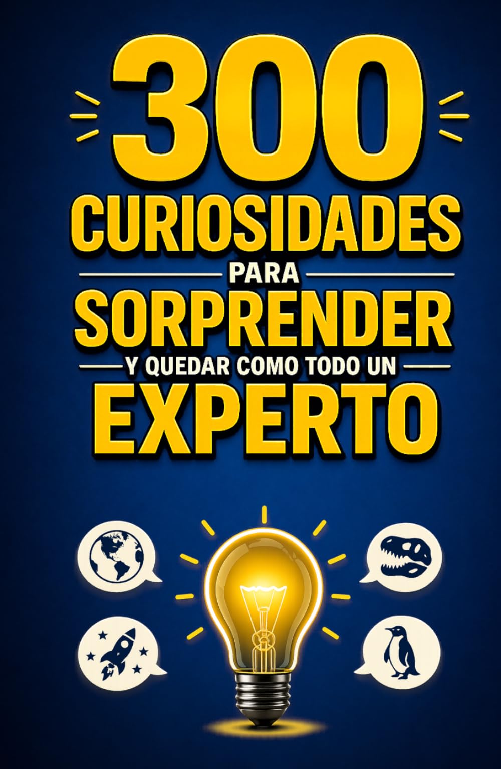 300 CURIOSIDADES para SORPRENDER y quedar como todo un EXPERTO: Datos breves y fascinantes que podrás recordar y usar en cualquier conversación.