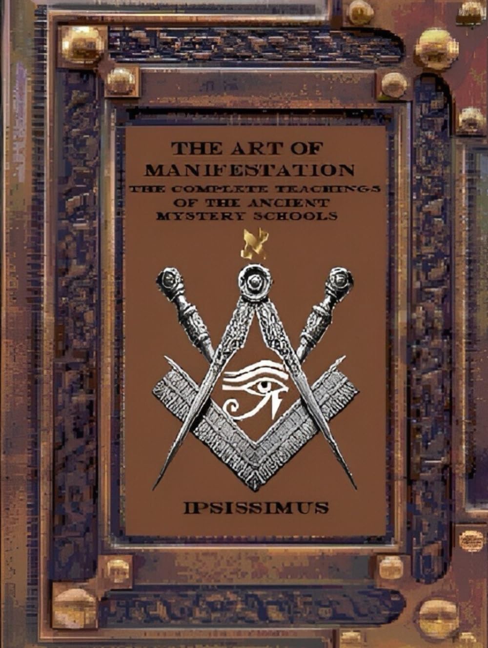 THE ART OF MANIFESTATION: The Complete Teachings of The Ancient Mystery Schools