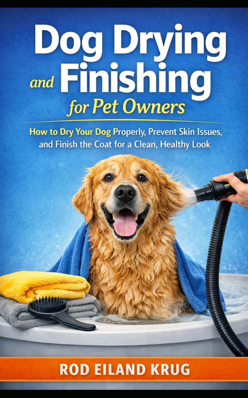 Dog Drying and Finishing for Pet Owners: How to Dry Your Dog Properly, Remove Loose Hair, and Finish the Coat for a Clean, Healthy Look (Dog Grooming for Pet Owners)