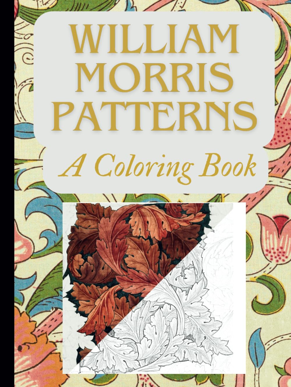 William Morris Patterns: A Coloring Book for adults and teens | start your coloring journey with pattens inspired by Victorian era prints: based on ... Morris transformed into coloring pages