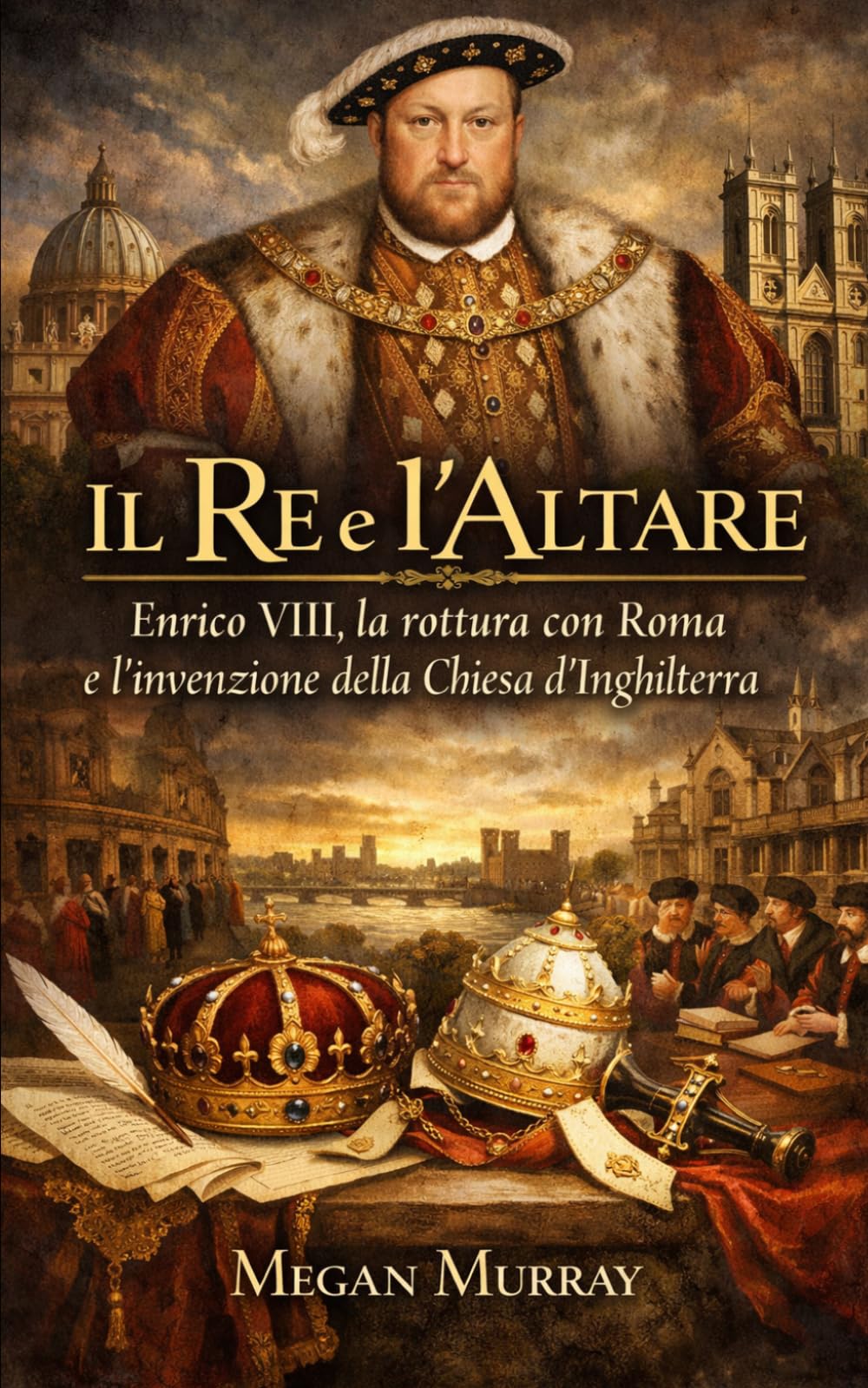 ll Re e l’Altare: Enrico VIII, la rottura con Roma e l’invenzione della Chiesa d’Inghilterra