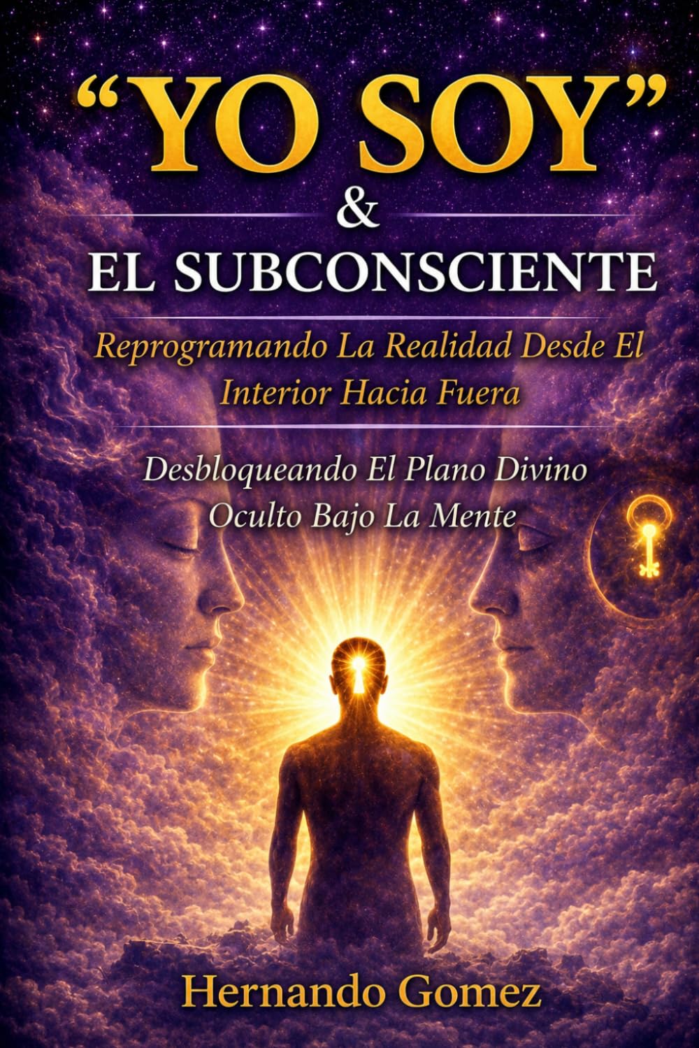 “YO SOY” & El SUBCONCIENTE Reprogramando La Realidad Desde El Interior Hacia Fuera: Desbloqueando El Plano Divino Oculto Bajo La Mente ("YO SOY" Por HG)