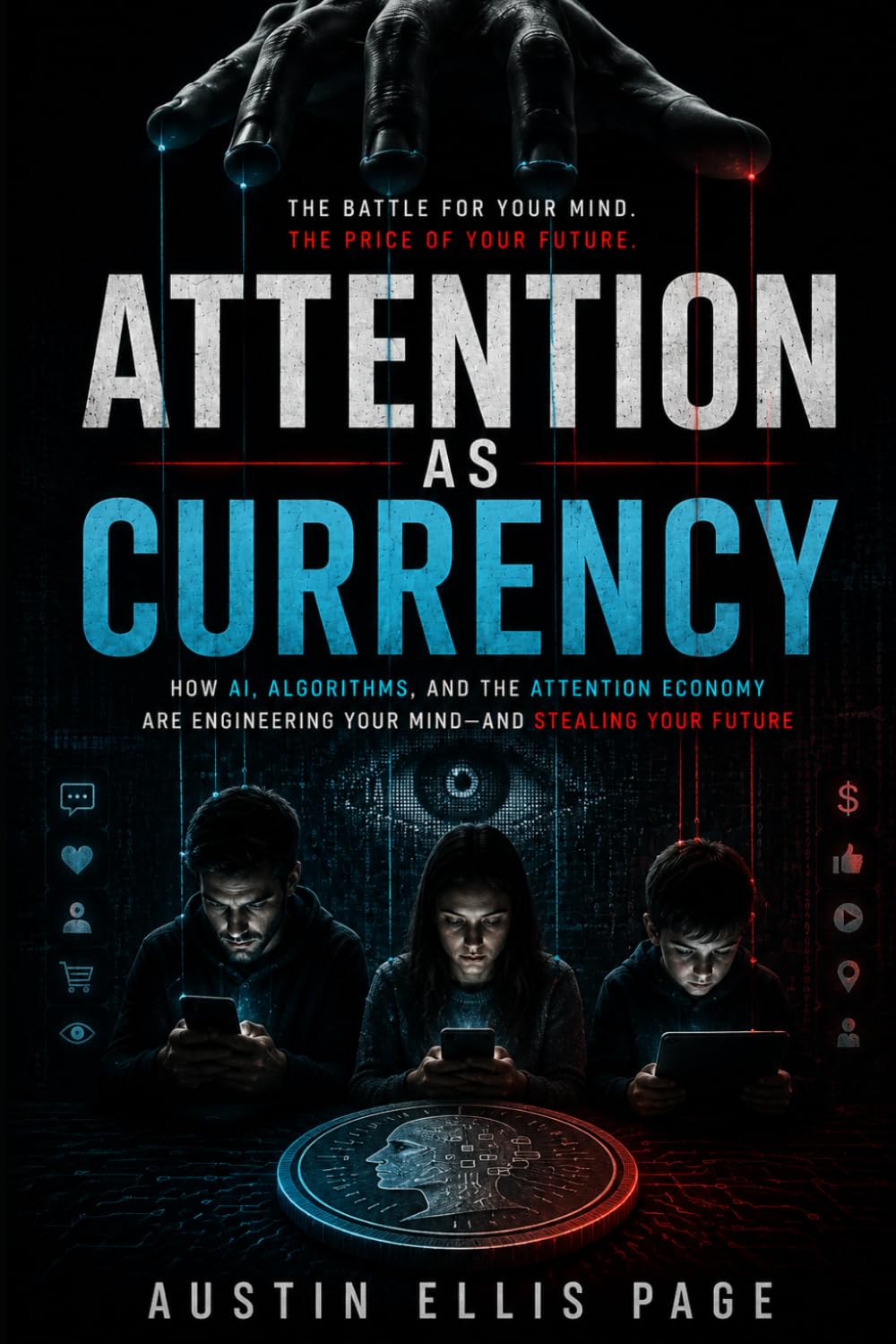 Attention As Currency: How AI, algorithms, and the attention economy are engineering your mind and stealing your future.