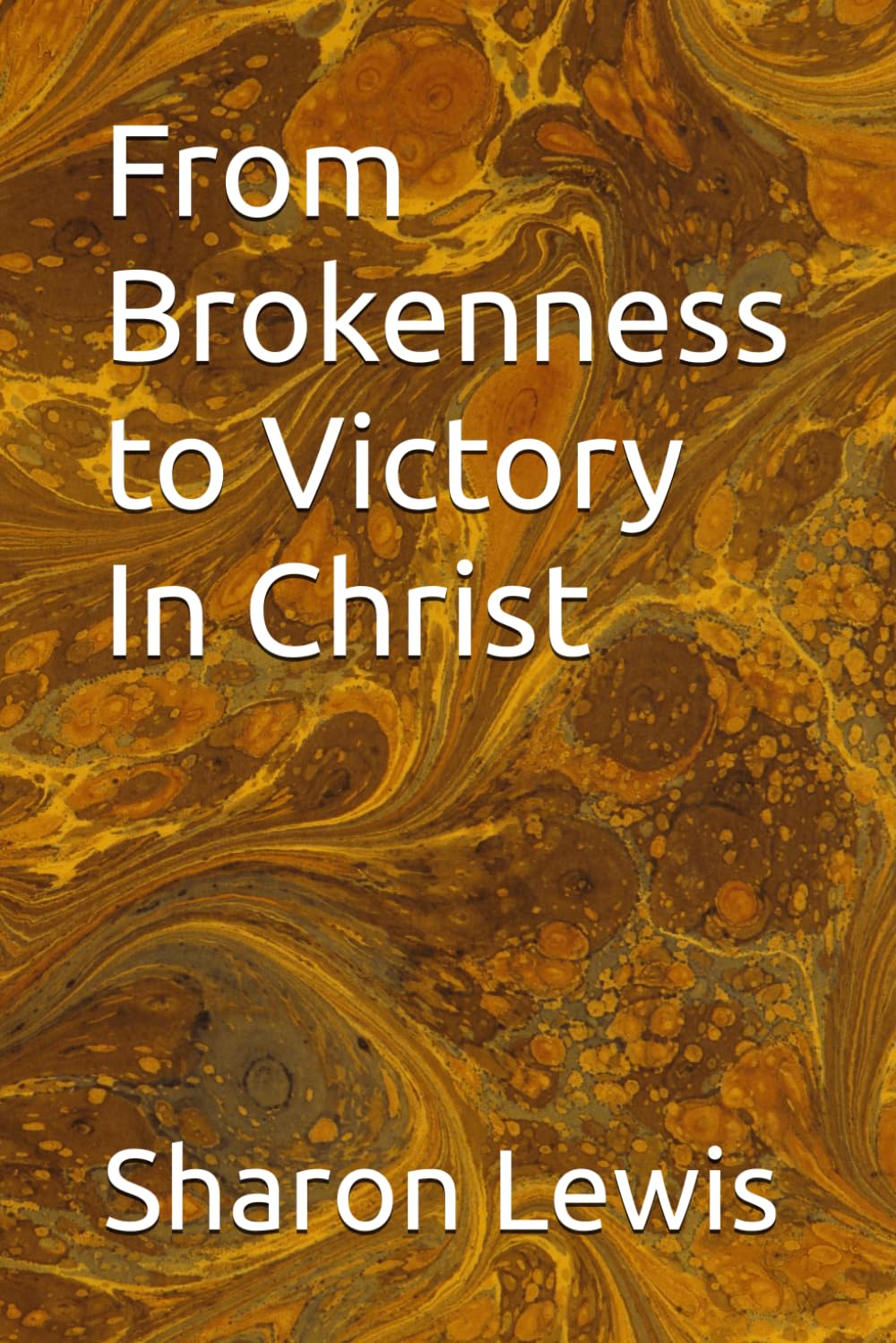 From Brokenness to Victory In Christ (I am Who God Says I am)