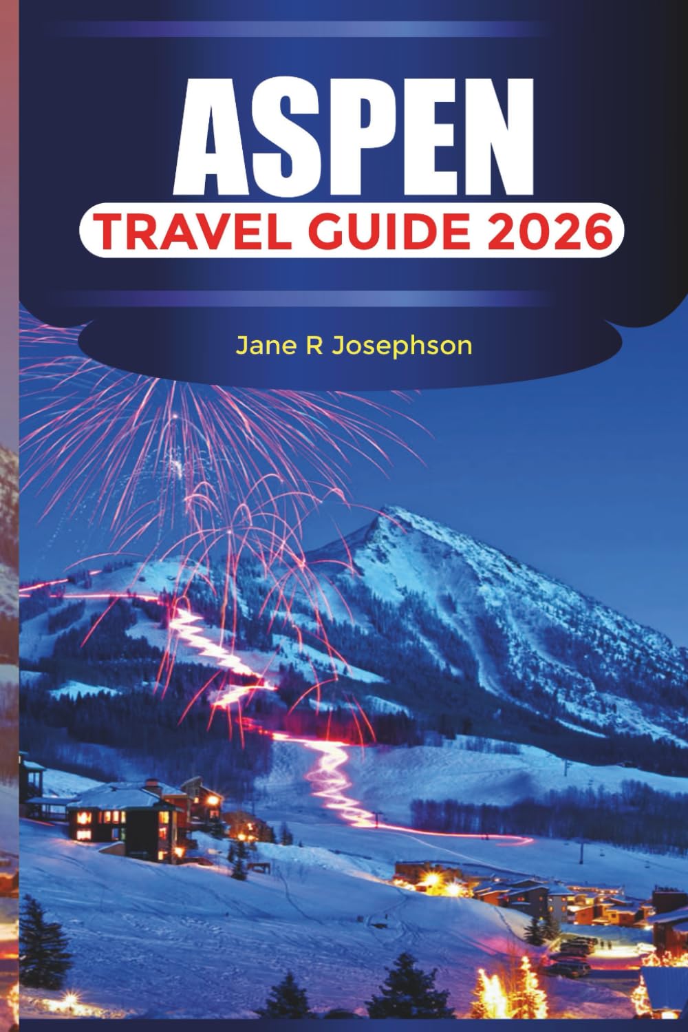 ASPEN Travel Guide 2026: Ski Resorts, Mountain Adventures, Luxury Stays, Dining and Year Round Itineraries