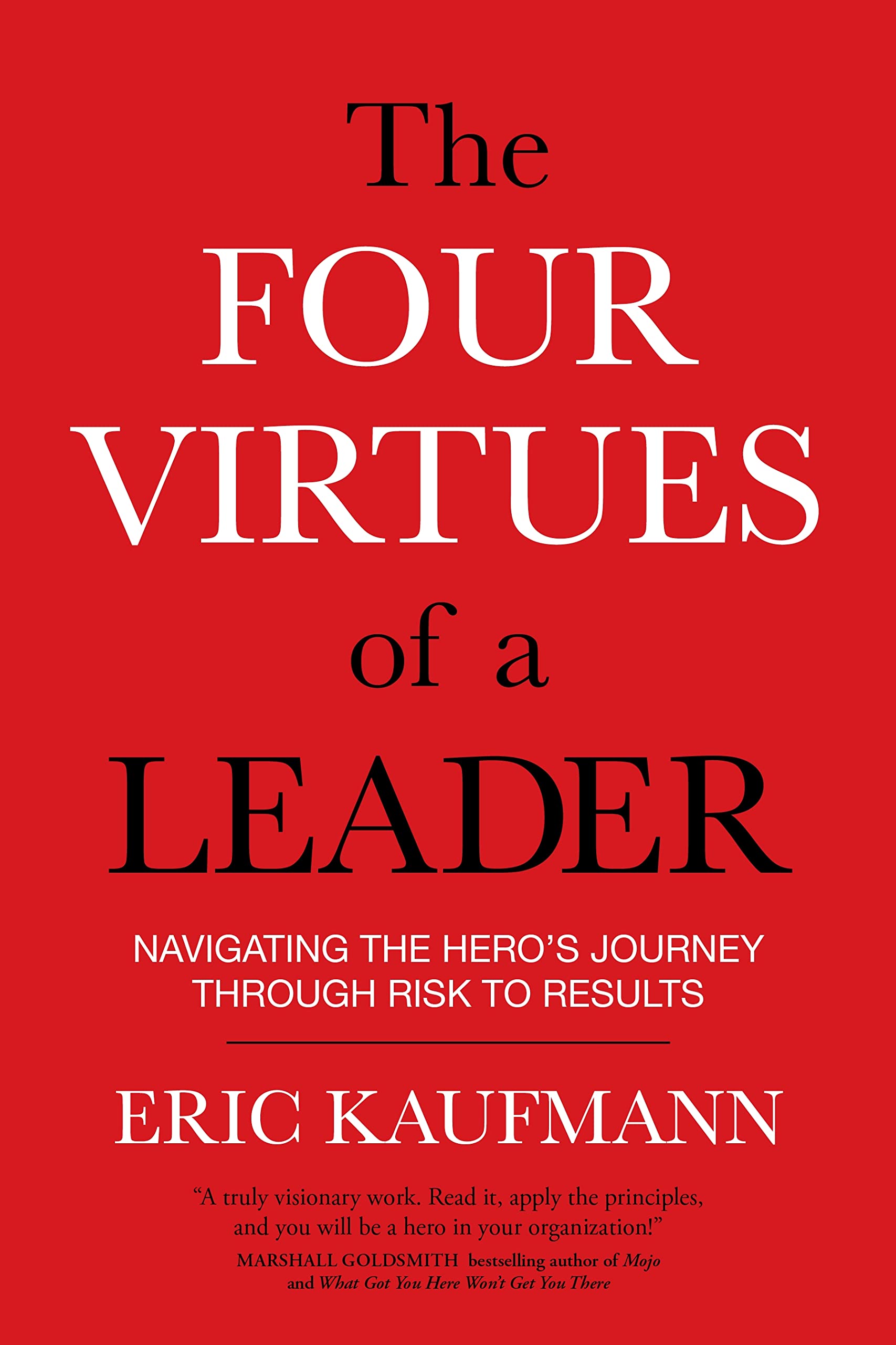 The Four Virtues of a Leader: Navigating the Hero's Journey Through Risk to Results