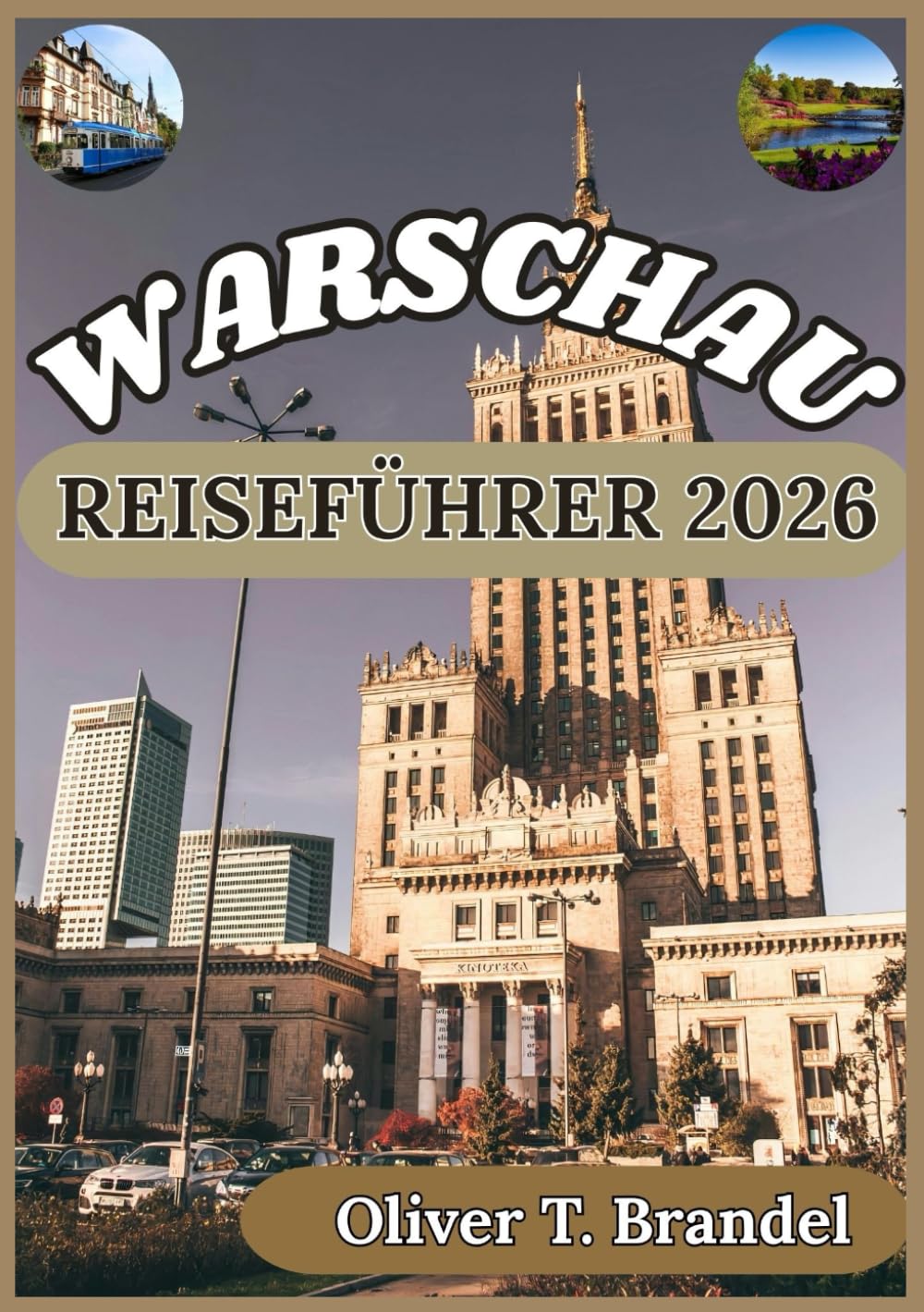 WARSCHAU REISEFÜHRER 2026: Warschau entdecken: Von historischen Straßen bis zu modernen Sehenswürdigkeiten, lokalen Spezialitäten und Einblicken in ... (Oliver T. Brandels Welt navigations führer)