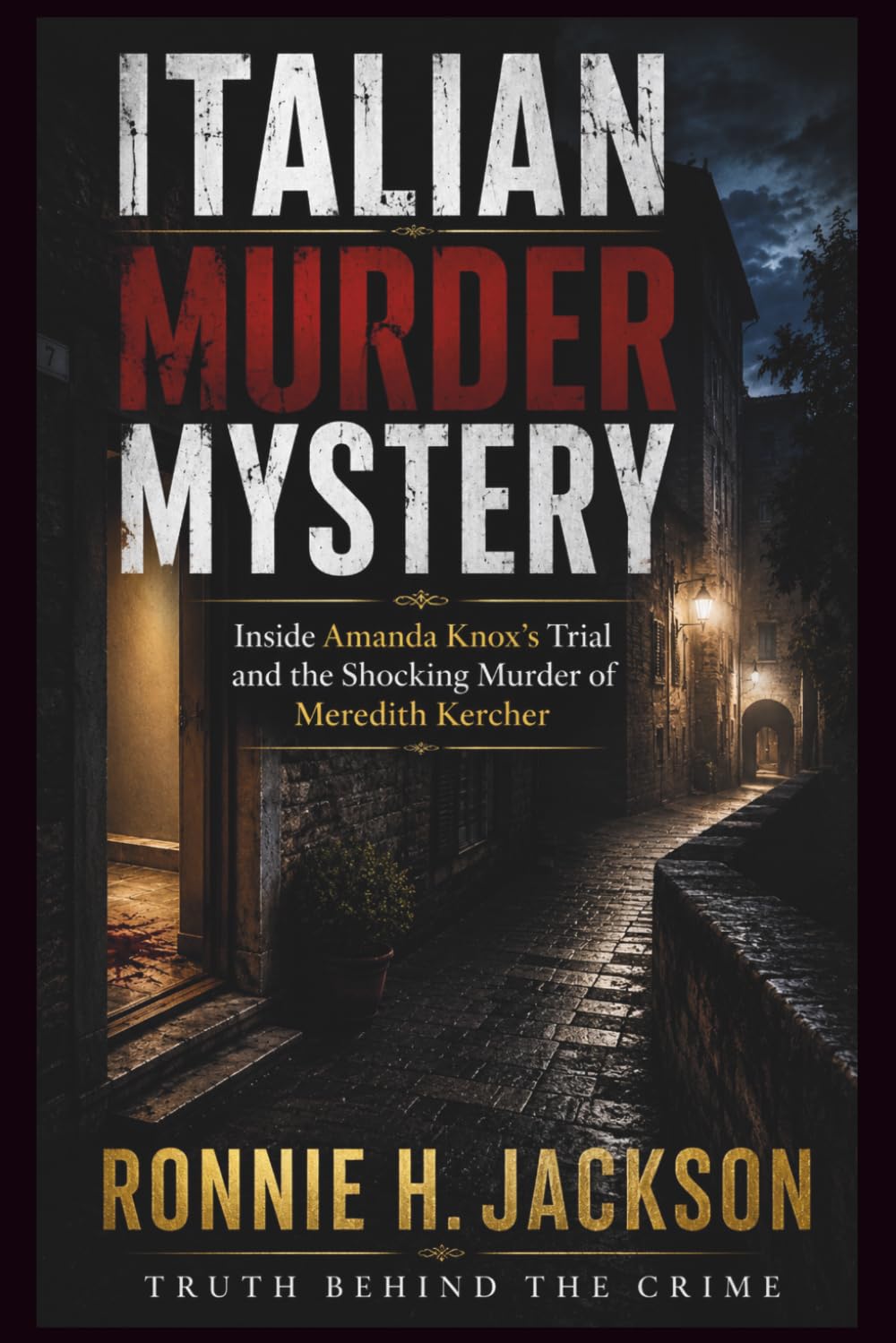 ITALIAN MURDER MYSTERY: Inside Amanda Knox’s Trial and the Shocking Murder of Meredith Kercher (Truth Behind the Crime)