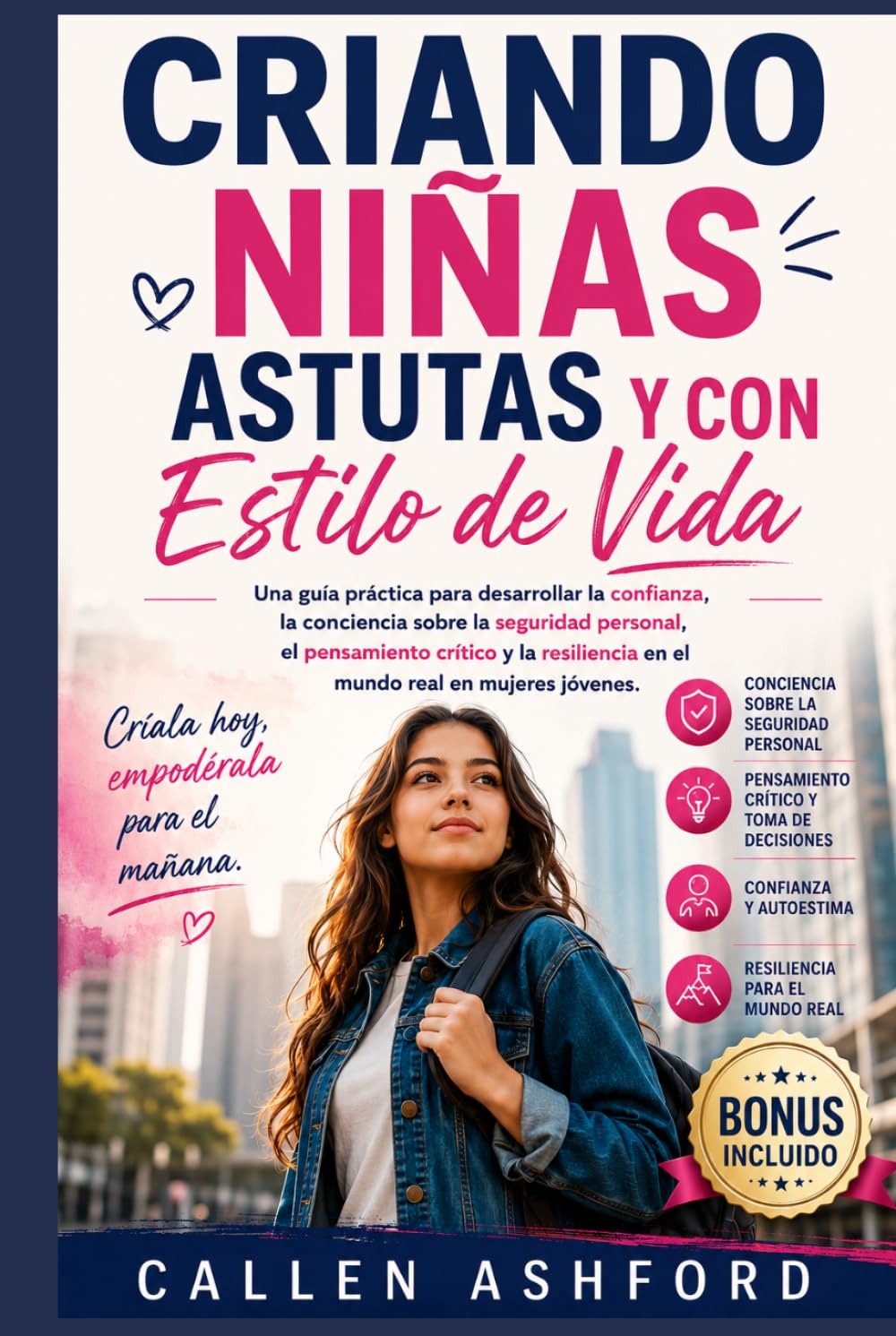 CRIANDO NIÑAS ASTUTAS Y CON ESTILO DE VIDA: Una guía práctica para desarrollar la confianza, la conciencia sobre la seguridad personal, el pensamiento crítico y la resiliencia en el mundo real en muje
