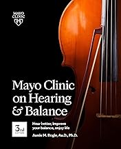 Mayo Clinic on Hearing and Balance Hear Better, Improve your balance and Enjoy life, 3rd Ed.: Hear Better, Improve Your Balance, Enjoy Life