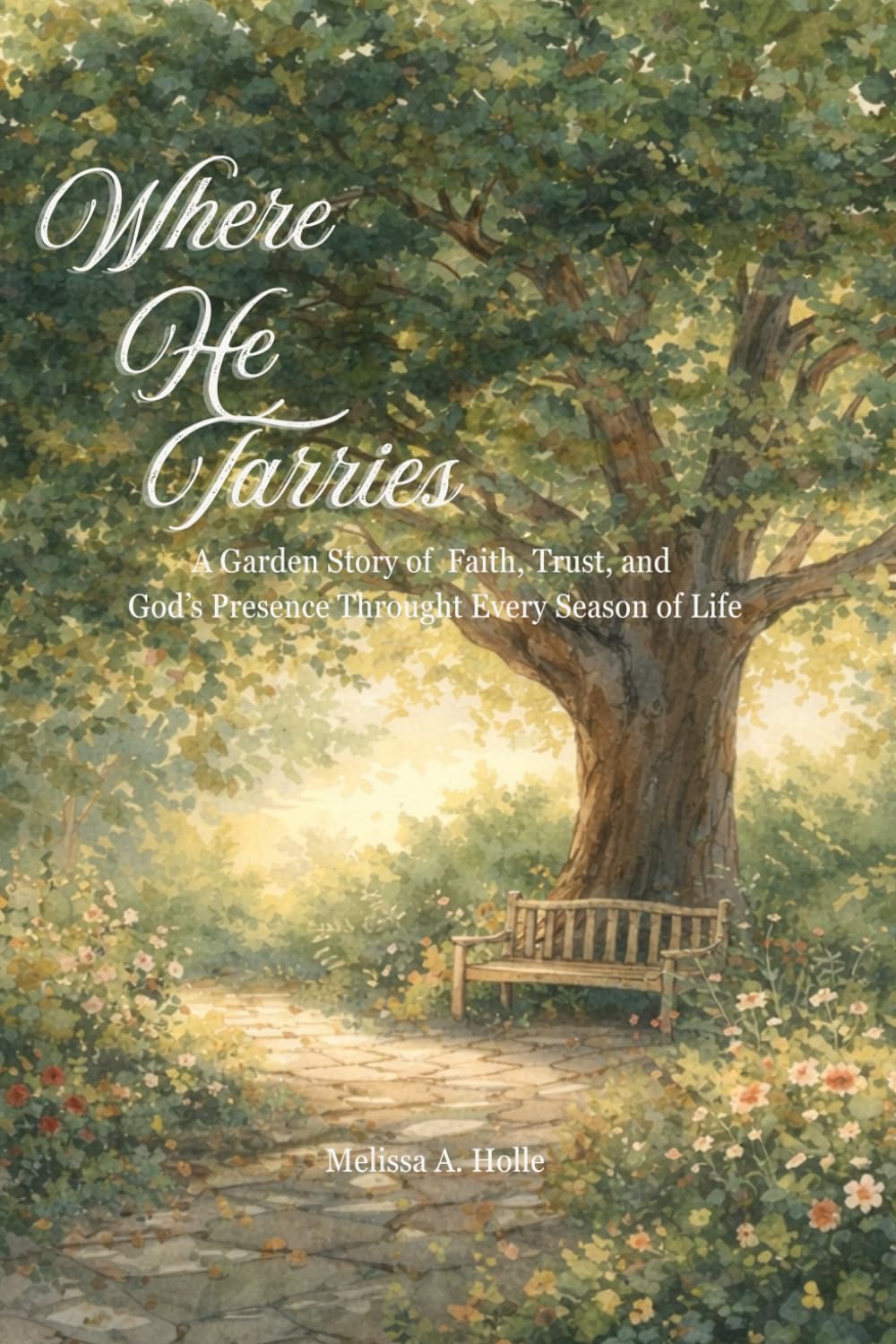 Where He Tarries: A Garden Story of Faith, Trust, and God's Presence Through Every Season of Life