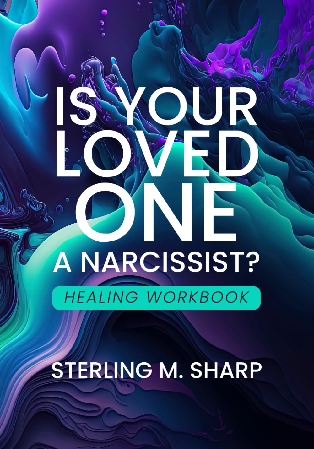 Is Your Loved One a Narcissist?: Healing Workbook