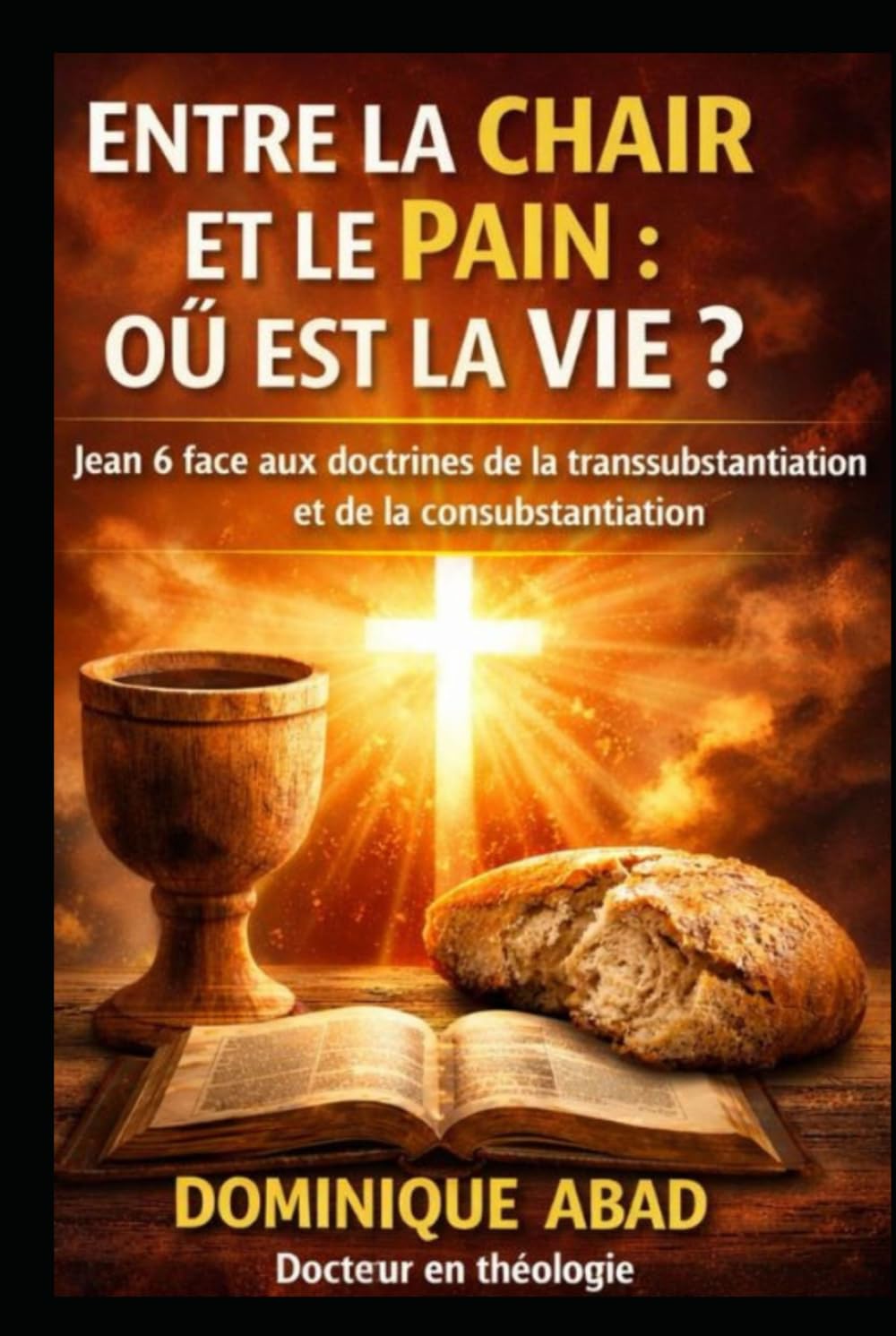 ENTRE LA CHAIR ET LE PAIN : OÙ EST LA VIE ?: Jean 6 face aux doctrines de la transsubstantiation et de la consubstantiation