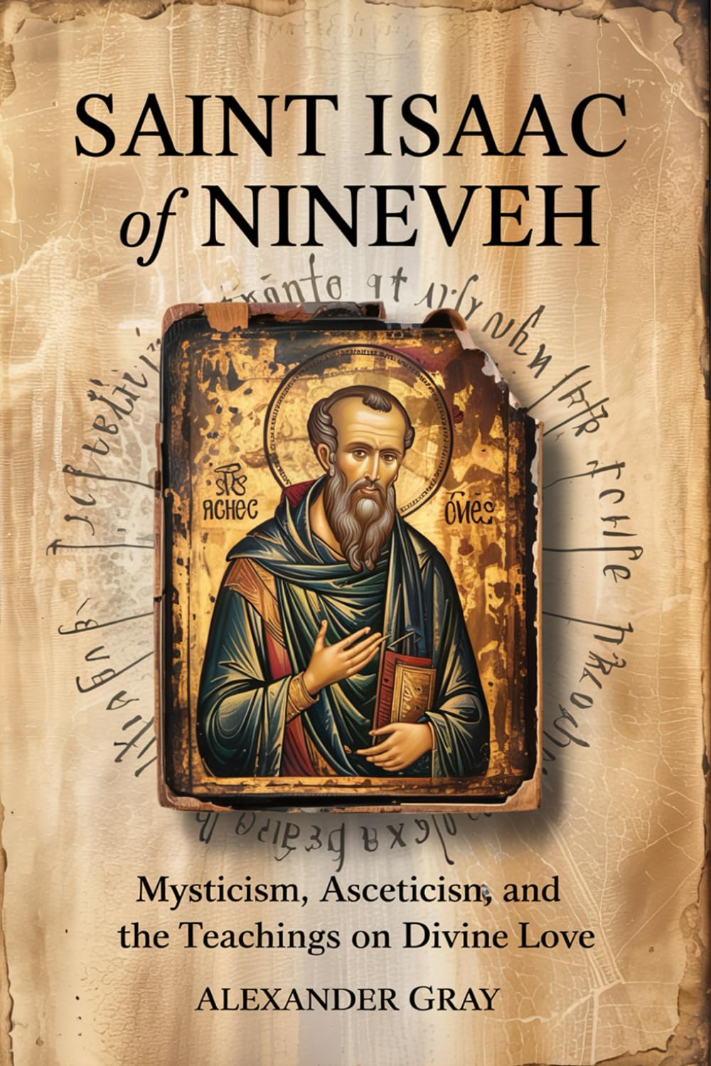 SAINT ISAAC OF NINEVEH: Mysticism, Asceticism, and the Teachings on Divine Love