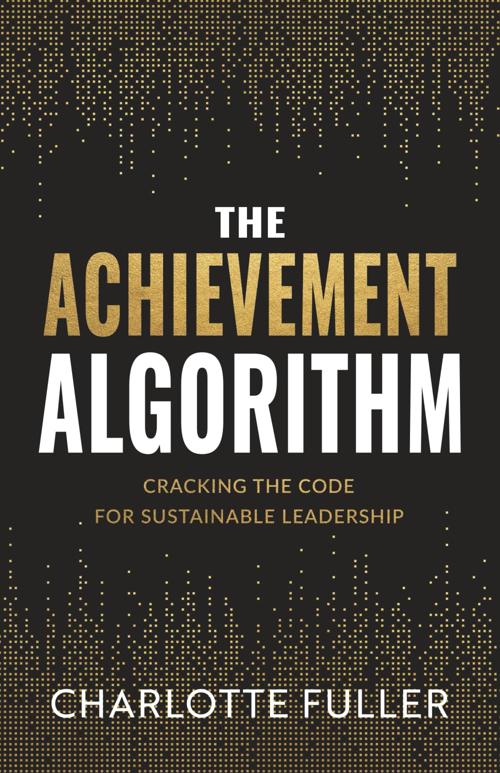 The Achievement Algorithm: Cracking The Code For Sustainable Leadership