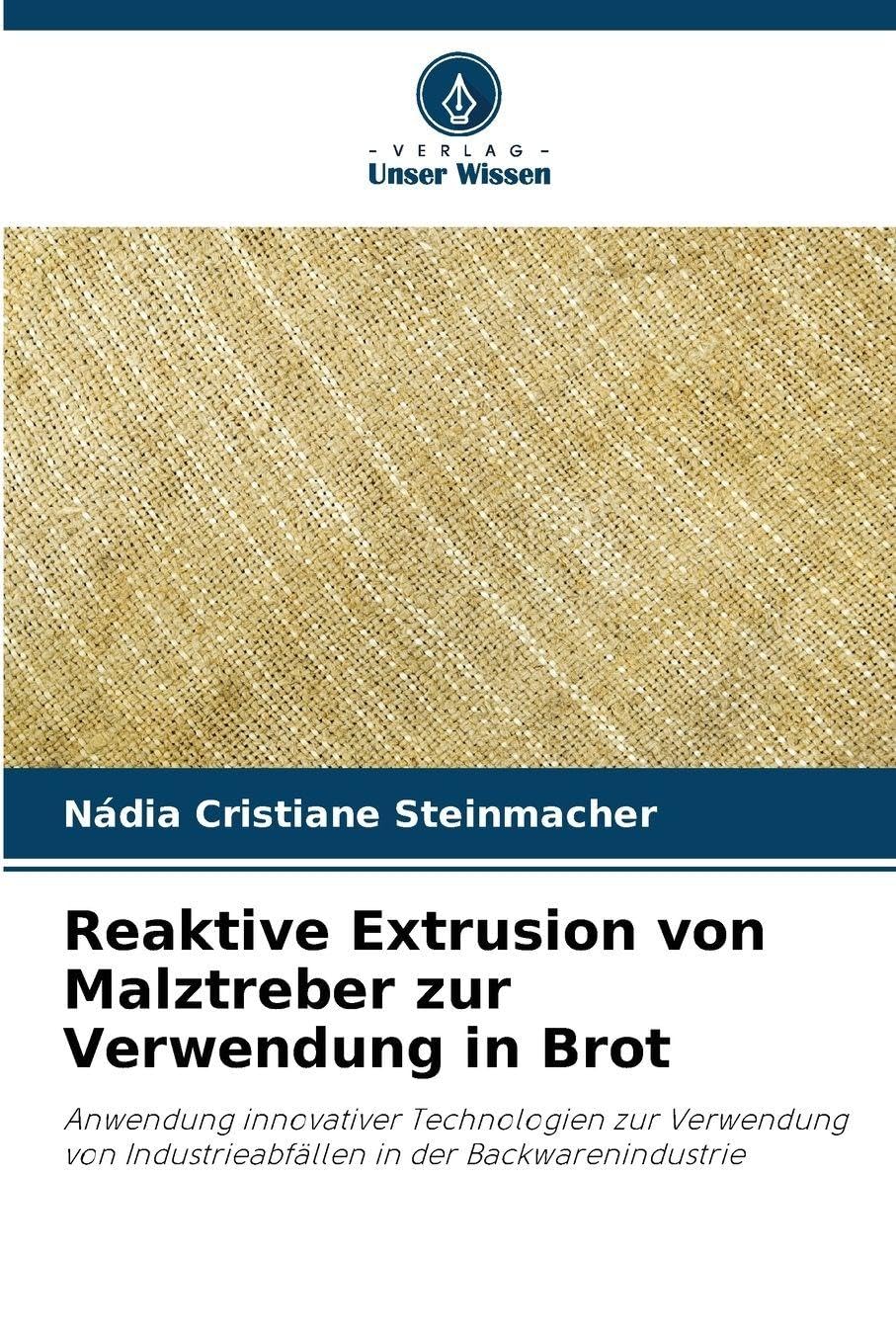 Reaktive Extrusion von Malztreber zur Verwendung in Brot: Anwendung innovativer Technologien zur Verwendung von Industrieabfällen in der Backwarenindustrie