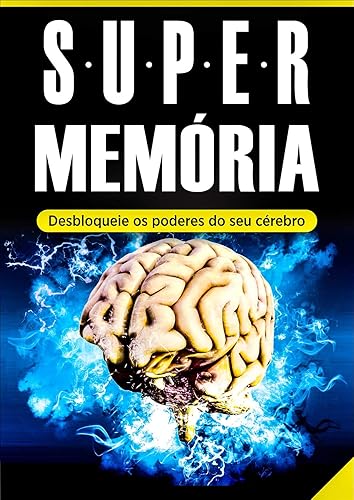 Memória: Super Memória (Desbloqueie os Poderes do Seu Cérebro em Tempo Recorde): - Memorização, Técnicas de Memorização e Aprendizagem Acelerada