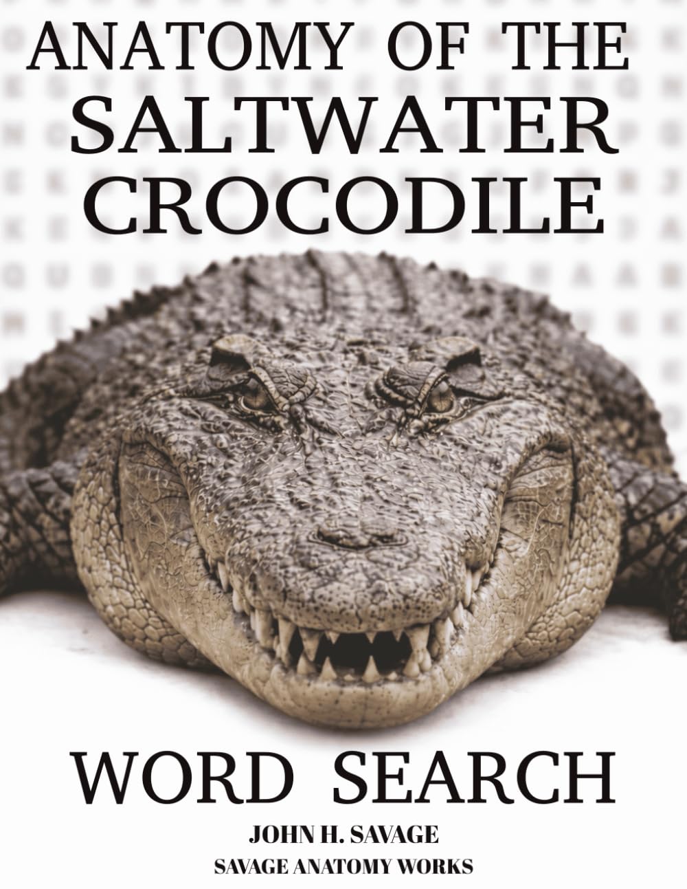 ANATOMY OF THE SALTWATER CROCODILE WORD SEARCH: STRUCTURE FUNCTION SURVIVAL AND HUNTING BIOLOGY (Savage Anatomy)