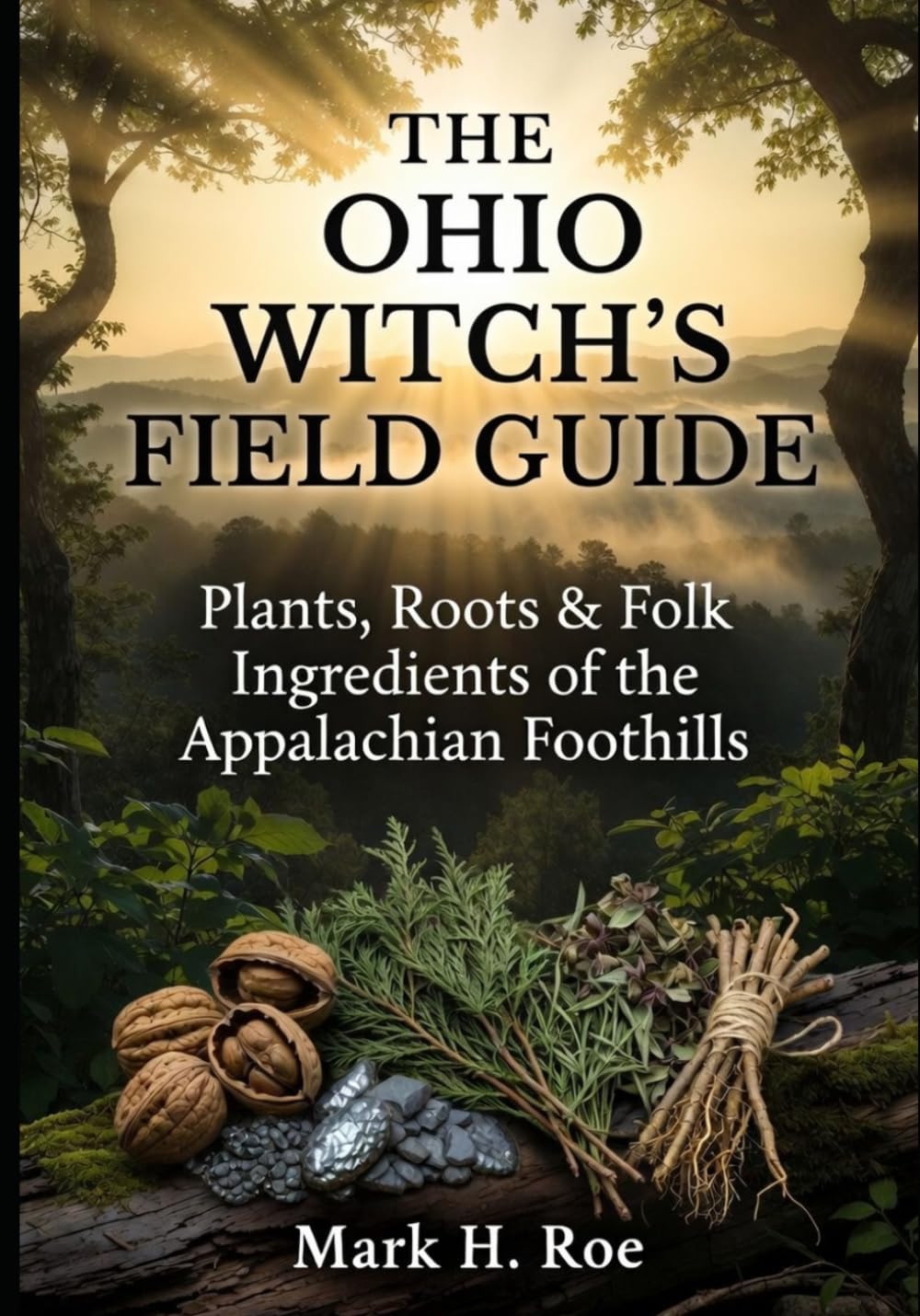 The Ohio Witch’s Field Guide: Plants, Roots & Folk Ingredients of the Appalachian Foothills