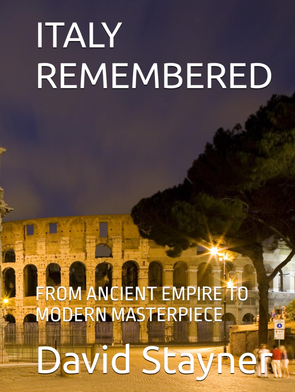 ITALY REMEMBERED: FROM ANCIENT EMPIRE TO MODERN MASTERPIECE (Bucket List of Special Places to Remember)