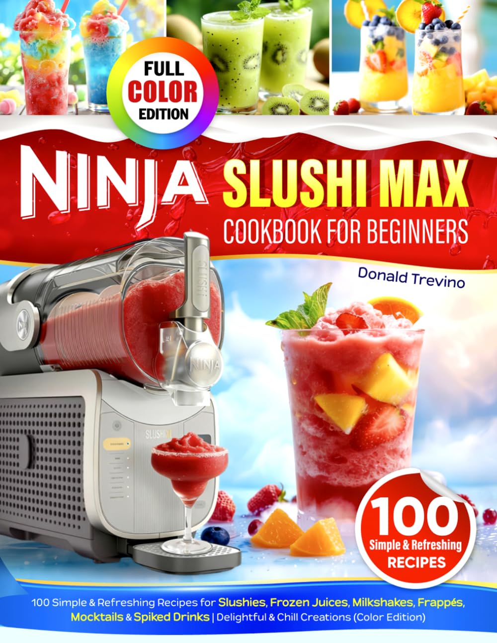 Ninja Slushi Max Cookbook for Beginners: 100 Simple & Refreshing Recipes for Slushies, Frozen Juices, Milkshakes, Frappes, Mocktails & Spiked Drinks | Delightful & Chill Creations (Color Edition)