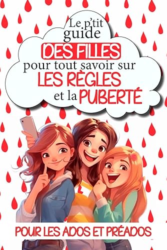 Le p'tit guide des filles pour tout savoir sur les règles et la puberté: Comprendre son cycle menstruel, gérer ses émotions, s'affirmer et s'épanouir ... ultime pour déchiffrer la puberté sans tabous