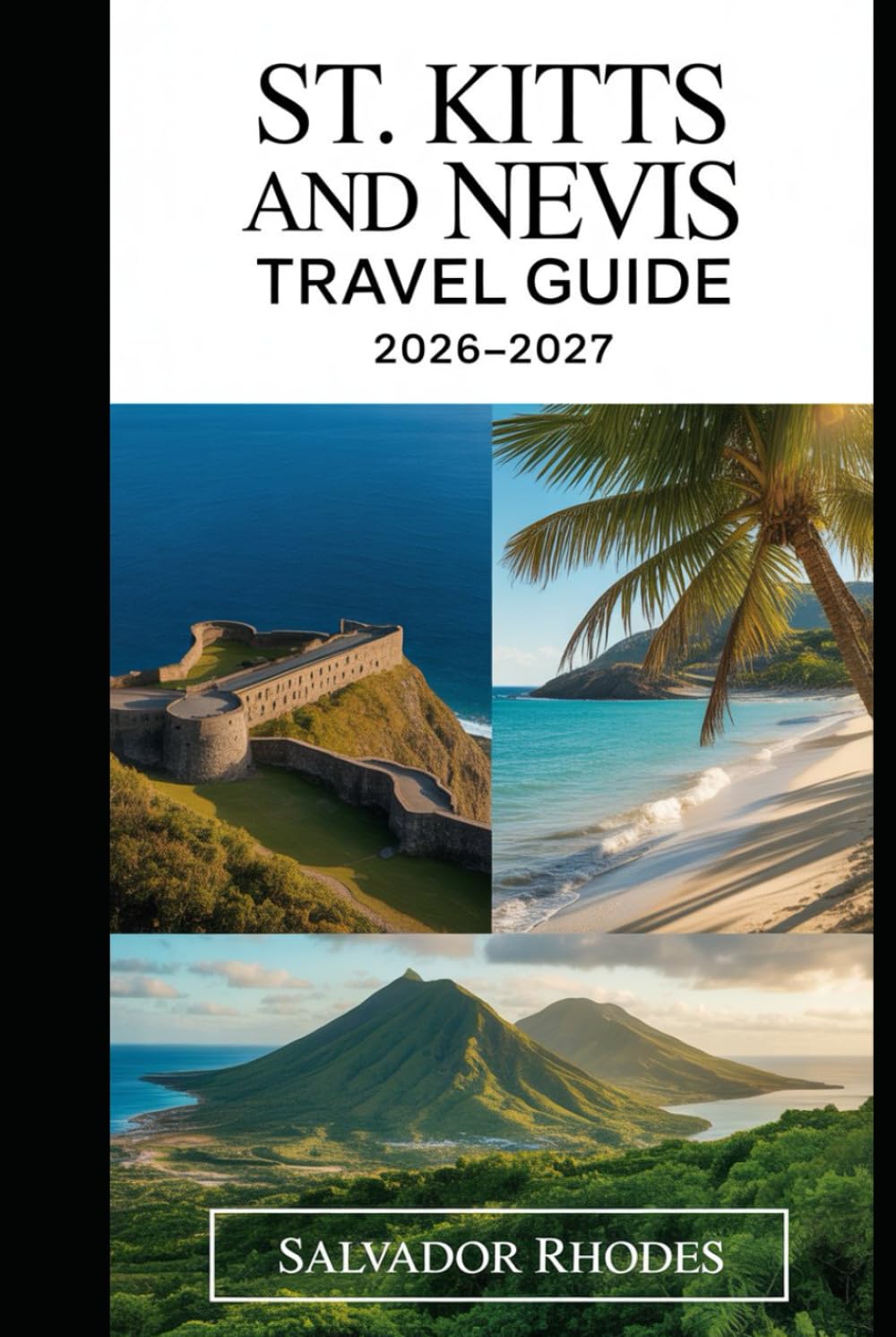 St. Kitts and Nevis Travel Guide 2026–2027: First-Time Visitor’s Guide to Brimstone Hill Fortress, Basseterre, Frigate Bay, Cockleshell Beach, Mount ... Beach, and Essential Island Travel Planning