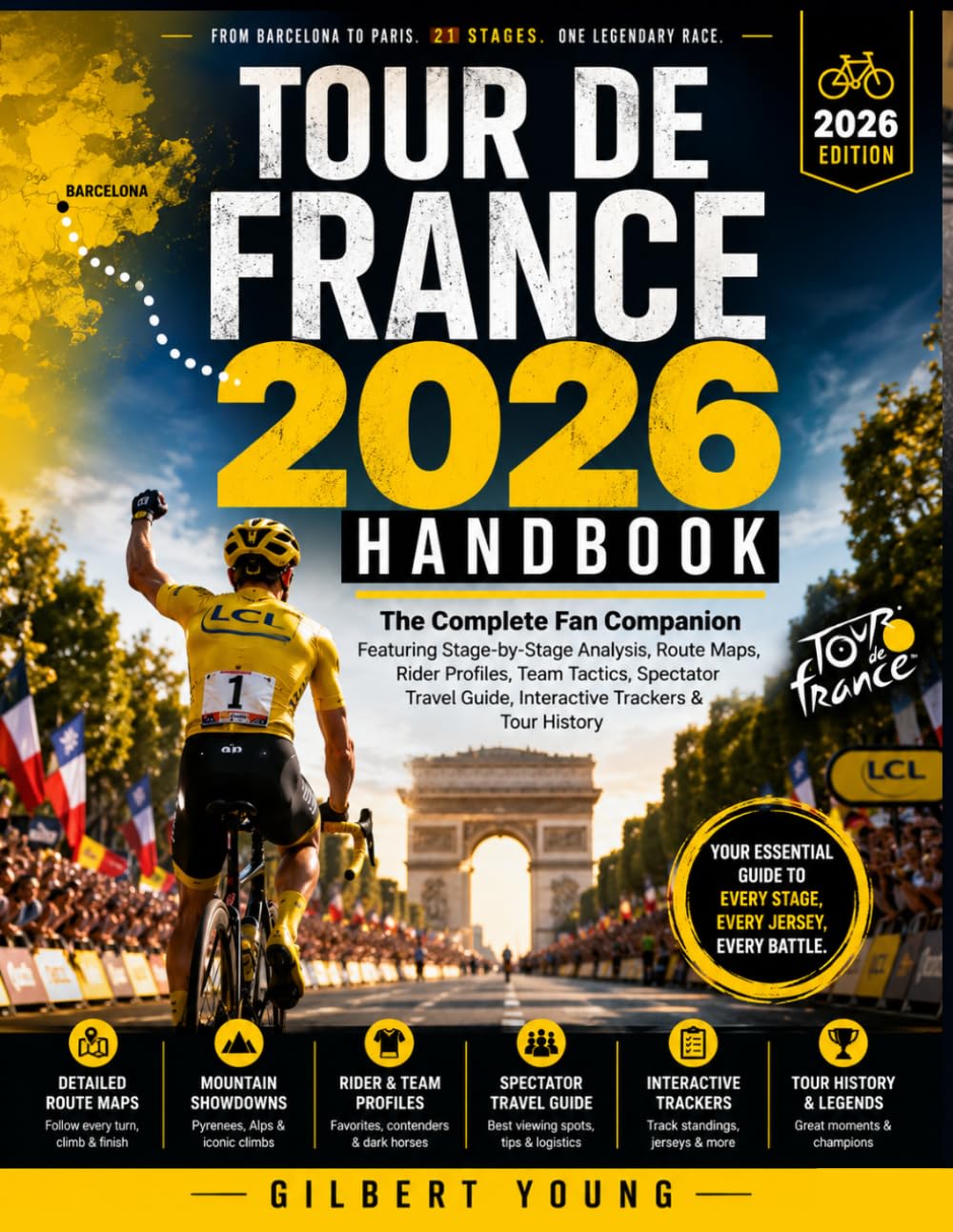 Tour de France 2026 Handbook: The Complete Fan Companion Featuring Stage-by-Stage Analysis, Route Maps, Rider Profiles, Team Tactics, Spectator Travel Guide, Interactive Trackers & Tour History