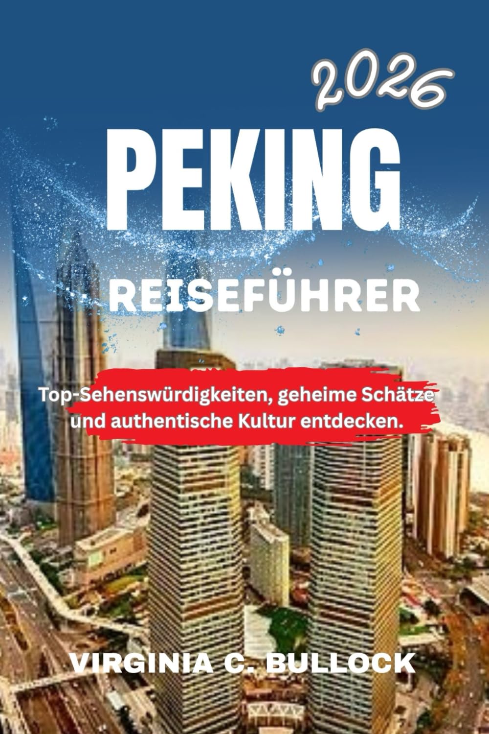 PEKING REISEFÜHRER 2026: Top-Sehenswürdigkeiten, geheime Schätze und authentische Kultur entdecken.