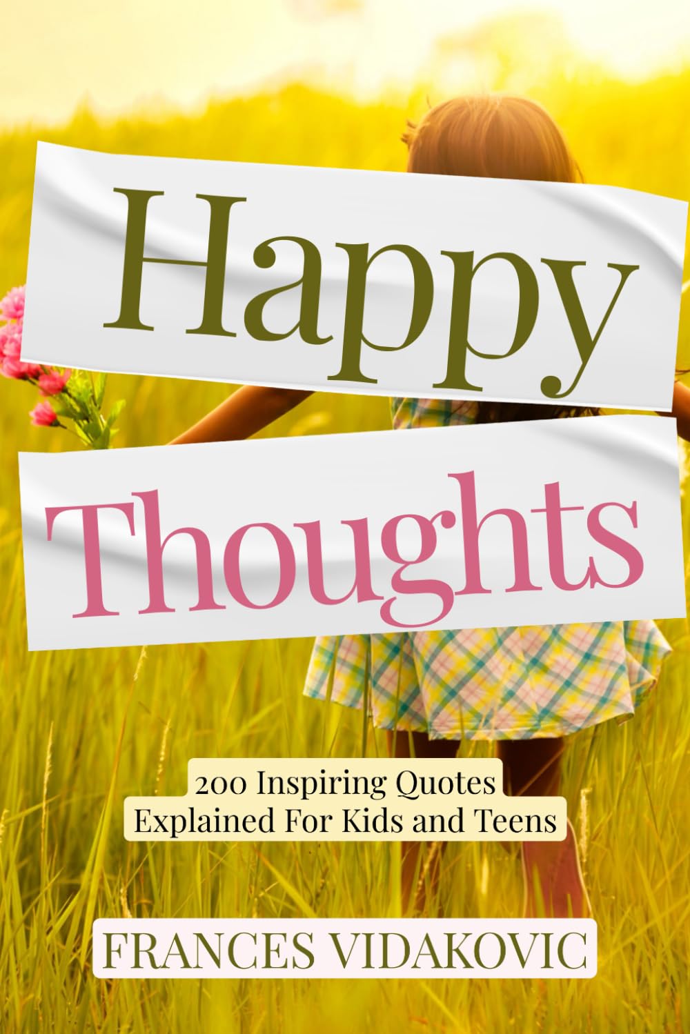 Happy Thoughts: 200 Inspiring Quotes Explained for Kids and Teens