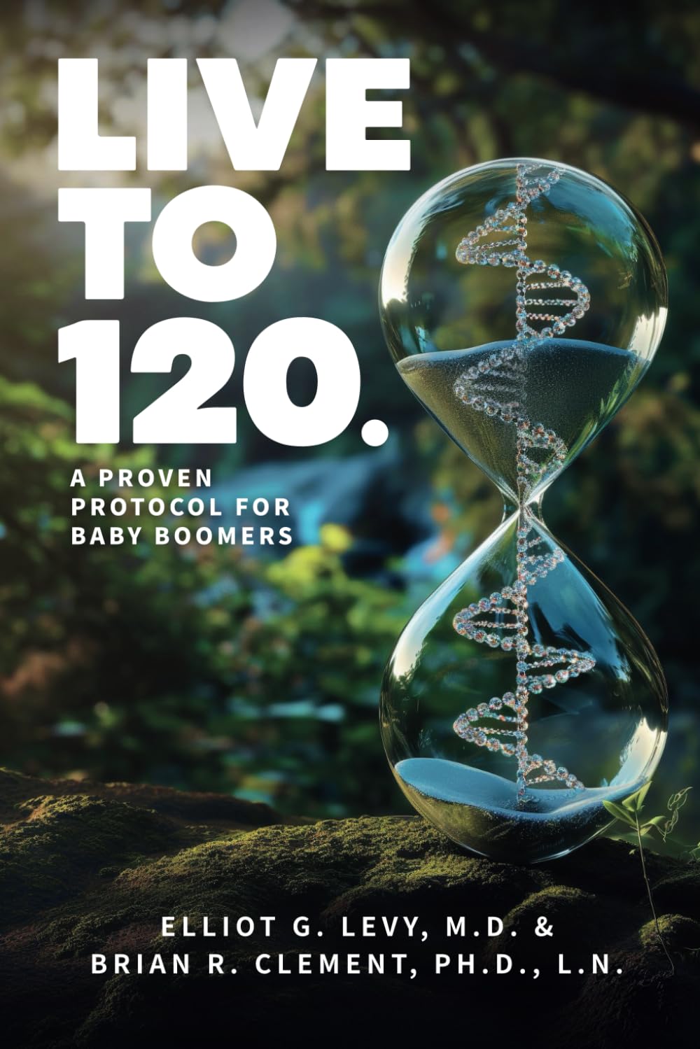 Live To 120: A Proven Protocol For Baby Boomers