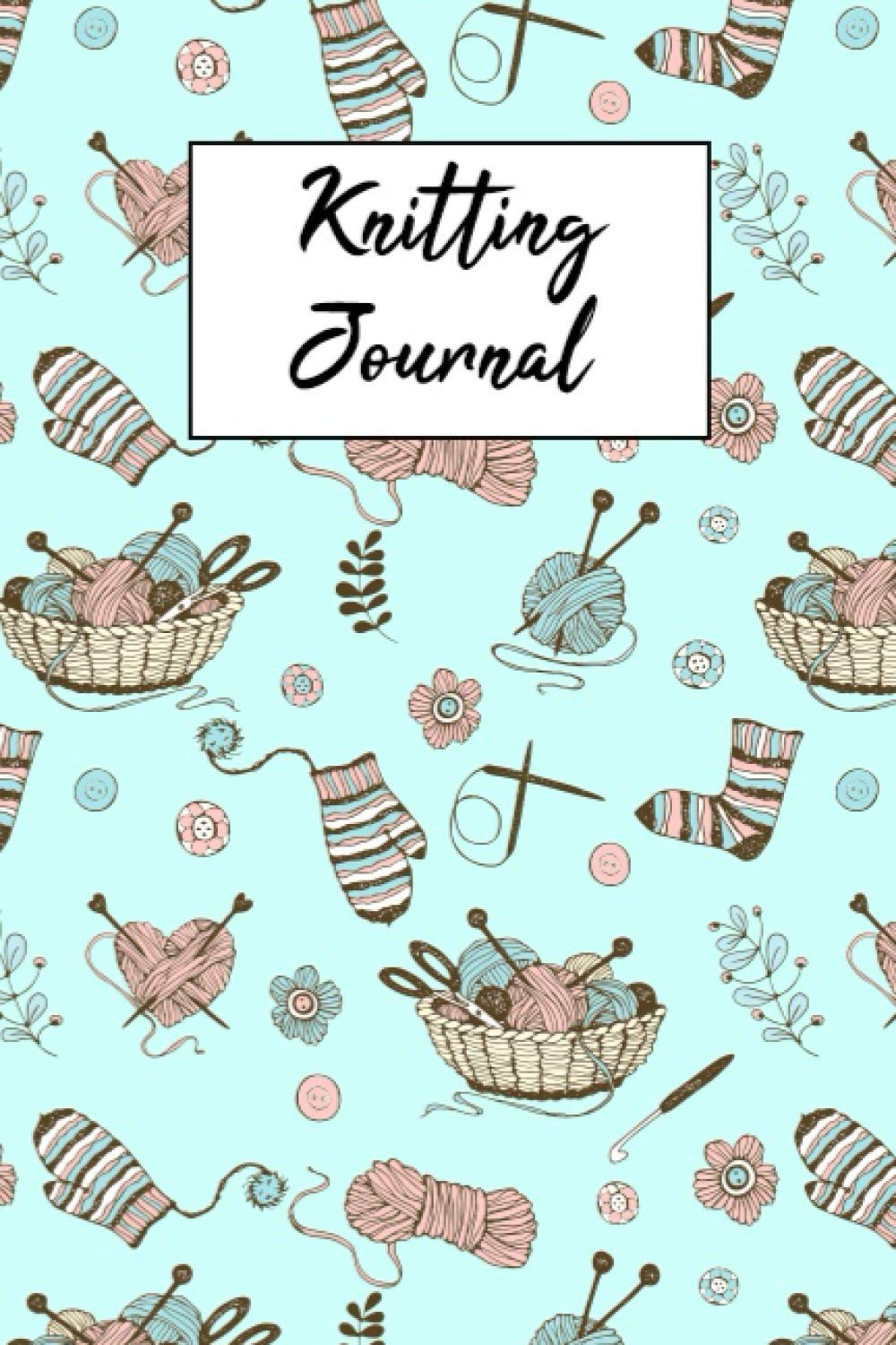 Knitting Journal: Organize Up To 60 Knitting Projects , 6x9 Notebook To Keep Track Of Yarns And Needles