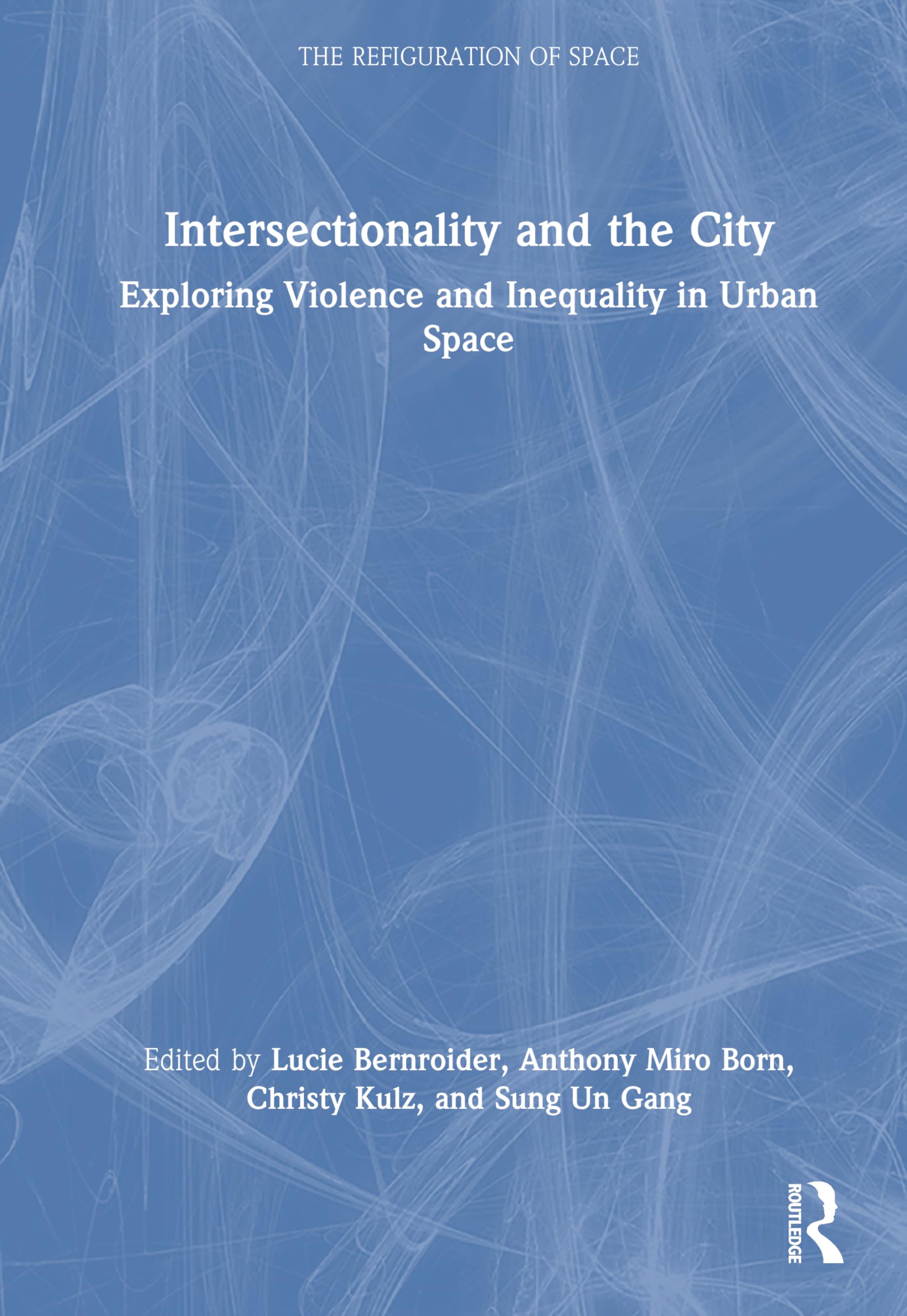 Intersectionality and the City: Exploring Violence and Inequality in Urban Space (The Refiguration of Space)