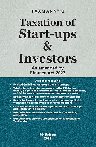 Taxmann's Taxation of Start-ups &amp; Investors – Focused analysis starting from recognising start-ups to their taxation with DPIIT Guidelines, IMB Decisions, Case Laws, etc. [Finance Act 2022]